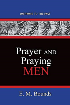 Prayer and Praying Men: Pathways to the Past -  NEW Edward M Bounds 2020