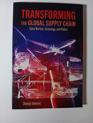 Transforming the Global Supply Chain Book: Cyber Warfare, Tech,By Dennis Unkovic