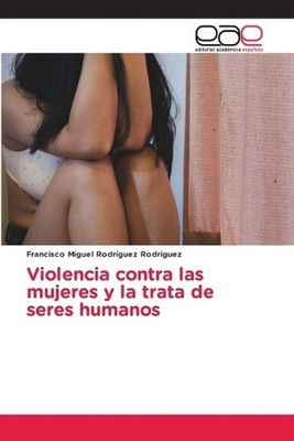Violencia contra las mujeres y la trata de seres humanos by Francisco Miguel Rod