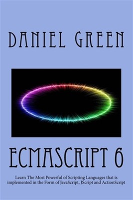 Ecmascript 6 : Learn the Most Powerful of Scripting Languages That Is Impleme...