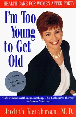 I'm Too Young to Get Old: Health Care for Women After Forty - Judith Reichman