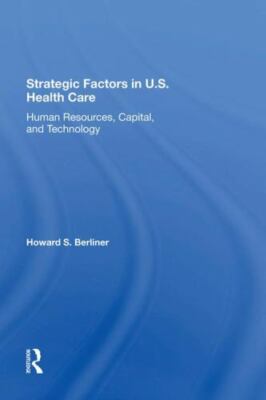 Strategic Factors in U.s. Health Care : Human Resources, Capital, and Technol...