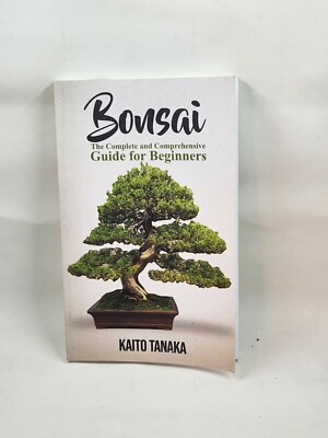 Bonsai: The Complete and Comprehensive Guide for Beginners by Kaito Tanaka  | eBay
