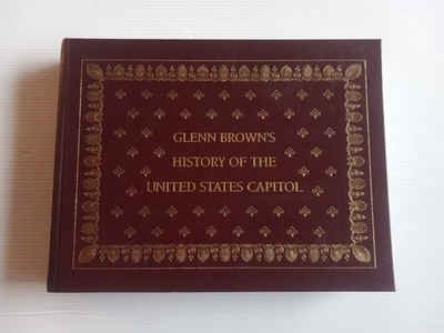 GLENN BROWN'S HISTORY OF THE UNITED STATES CAPITOL By William B. Bushong