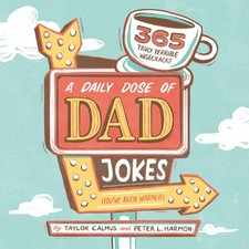 A Daily Dose of Dad Jokes: 365 Truly Terrible Wisecracks You've Been Warned...