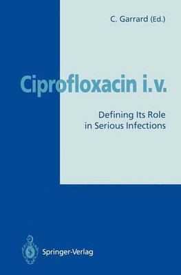 Ciprofloxacin i.v.: Defining Its Role in Serious Infections by Christopher Garra