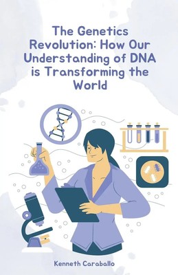 The Genetics Revolution | How Our Understanding of DNA is Transforming the World