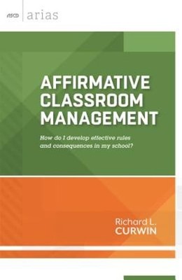 Affirmative Classroom Management: How Do I Develop Effective Rules and by Curwin