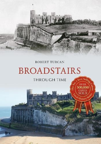 Broadstairs Through Time by Robert Turcan - 9781445650012