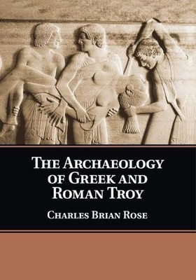 Charles Brian Rose The Archaeology of Greek and Roman Troy (Taschenbuch)