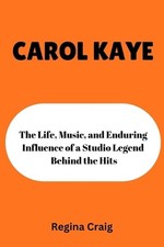 Carol Kaye: the Life, Music, and Enduring Influence of a studio Legend Behind th