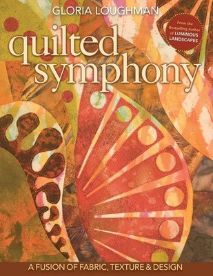 Quilted Symphony A Fusion of Fabric, Texture & Design With Pattern(s) Loughman
