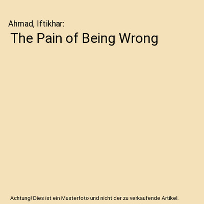 The Pain of Being Wrong, Ahmad, Iftikhar