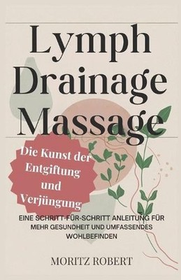 Lymphdrainage-Massage: Die Kunst der Entgiftung und Verj?ngung: Eine Schritt-f?r