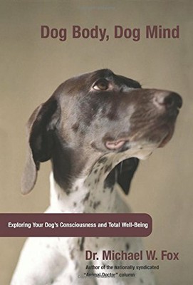 Dog Body, Dog Mind: Exploring Canine Consciousness  by Michael W. Fox 1599210452