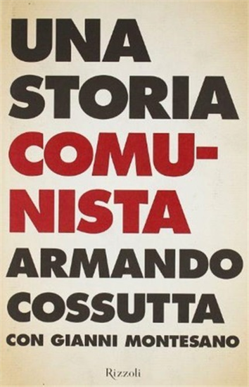 Cossutta, Armando. Montesano, Gianni. - Una storia comunista.