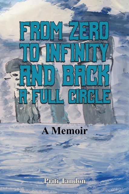 From Zero to Infinity and Back- A full Circle by Priti Tandon (Hardback Book)