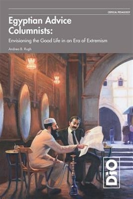 Egyptian Advice Columnists: Envisioning the Good Life in an Era of Extremism,...