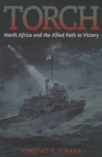 Torch: North Africa and the Allied Path to Victory