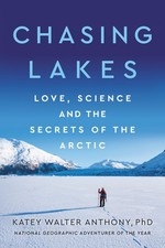 Chasing Lakes: Love, Science, and the Secrets of the Arctic by Walter Anthony