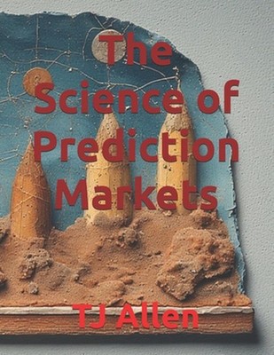 The Science of Prediction Markets by Tj Allen Paperback Book