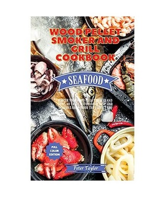 Wood Pellet Smoker and Grill Cookbook - Seafood Recipes: Master your Wood Pellet