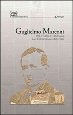 Libro - Guglielmo Marconi. Tra Storia E Cronaca  - Edizioni Pendragon