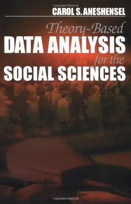 Theory-Based Data Analysis for the Social Sciences by Carol S. Aneshensel