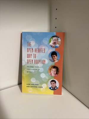 Open-Hearted Way to Open Adoption : Helping Your Child Grow up Whole by Lori...