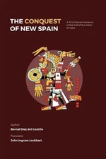 The Conquest of New Spain: A First Person Narrative of the Fall of the Aztec Emp