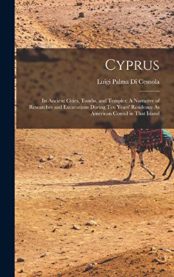 Cyprus: Its Ancient Cities, Tombs, and Temples: A Narra - Hardback NEW Cesnola,