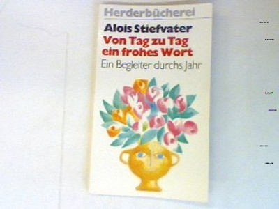 Von Tag zu Tag ein frohes Wort: Ein Begleiter durchs Jahr. Stiefvater, Alois: