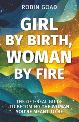 Girl by Birth, Woman by Fire : the Get Real Guide to Be - Trade Paperback NEW Go