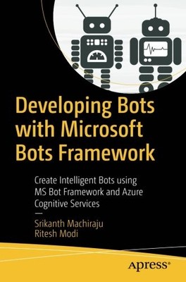 DEVELOPING BOTS WITH MICROSOFT BOTS FRAMEWORK: CREATE By Srikanth Machiraju