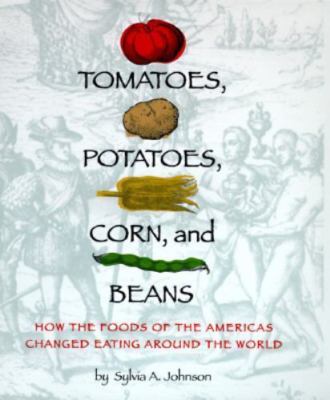 Tomatoes, Potatoes, Corn, and Beans: How the Foods of the Americas Changed...