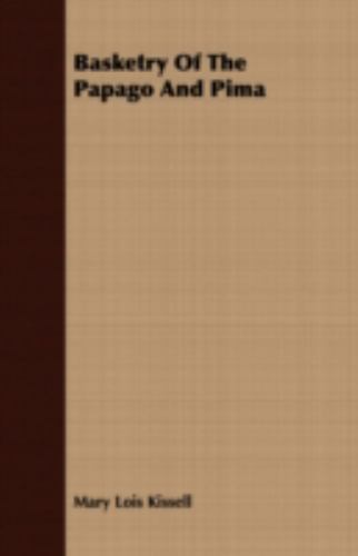 Basketry of the Papago and Pima, Paperback by Kissell, Mary Lois, Brand New, ...