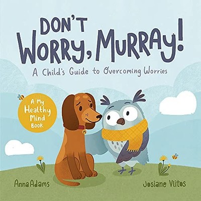 Don't Worry, Murray!: A Child's Guide to Help Overcome Worries - Adams, Anna