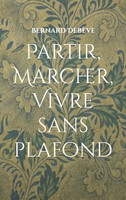Partir, Marcher, Vivre Sans Plafond | Bernard DebèVe | FranzöSisch | Taschenbuch