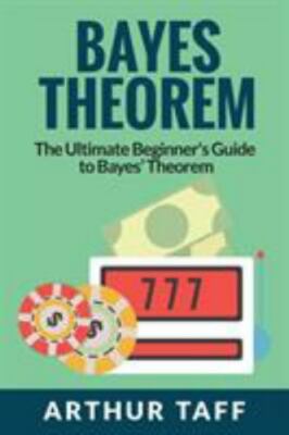 Bayes Theorem: The Ultimate Beginner's Guide to Bayes Theorem, Like New Used,...