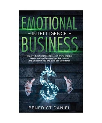 Emotional Intelligence in Business: Improve Emotional Intelligence at Work. Impr