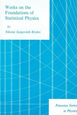 Krylov, Nikolai S. - Works on the Foundations of Statistical Physics (Princeton