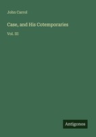 Case, And His Cotemporaries John Carrol