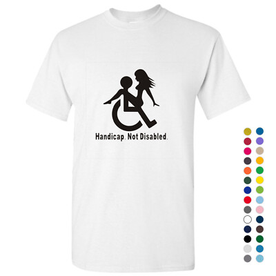 Handicap Not Disabled Funny Joke Rude Offensive Slogan Men T