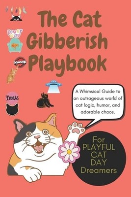 The Cat Gibberish Playbook: A Hilarious Guide to Feline Nonsense, Quirky Cat Log