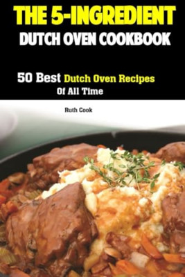 The 5-Ingredient Dutch Oven Cookbook: 50 Best Dutch Ove - Paperback NEW Cook, Ru