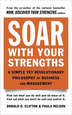Soar with Your Strengths: A Simple Yet Revolutionary Philosophy of Business ...