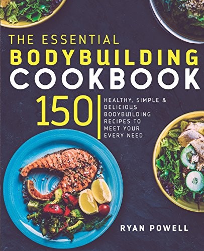 Essential Bodybuilding Cookbook: 150 Healthy, Simple & Delicious