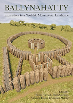 Ballynahatty: Excavations in a Neolithic Monumental Lan - Hardback NEW Hartwell,