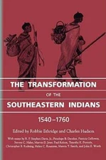 The Transformation of the Southeastern Indians, 1540-1760 by Robbie Ethridge