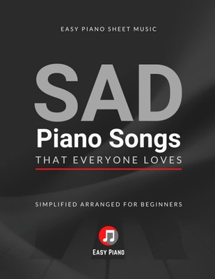 SAD Piano Songs That Everyone Loves: Easy Piano Sheet Music Book I Simplified Ar